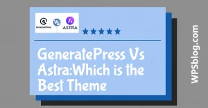 GeneratePress Vs Astra: Which is the Best Theme